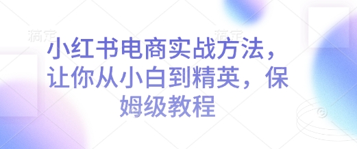 mp14697期-小红书电商实战方法，让你从小白到精英，保姆级教程