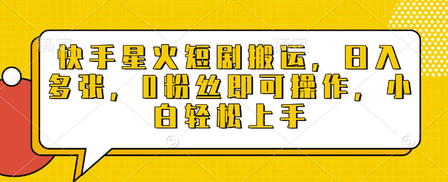 mp14761期-快手星火短剧搬运，日入多张，0粉丝即可操作，小白轻松上手