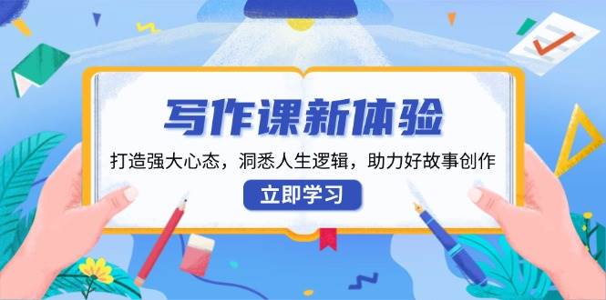 fy10004期-写作课新体验，打造强大心态，洞悉人生逻辑，助力好故事创作