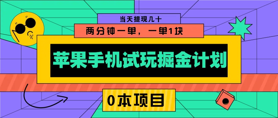 fy10020期-苹果手机试玩掘金计划，0本项目两分钟一单，一单1块 当天提现几十