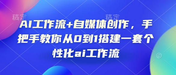 mp14861期-AI工作流+自媒体创作，手把手教你从0到1搭建一套个性化ai工作流