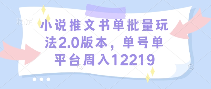 mp15043期-小说推文书单批量玩法2.0版本，单号单平台周入12219
