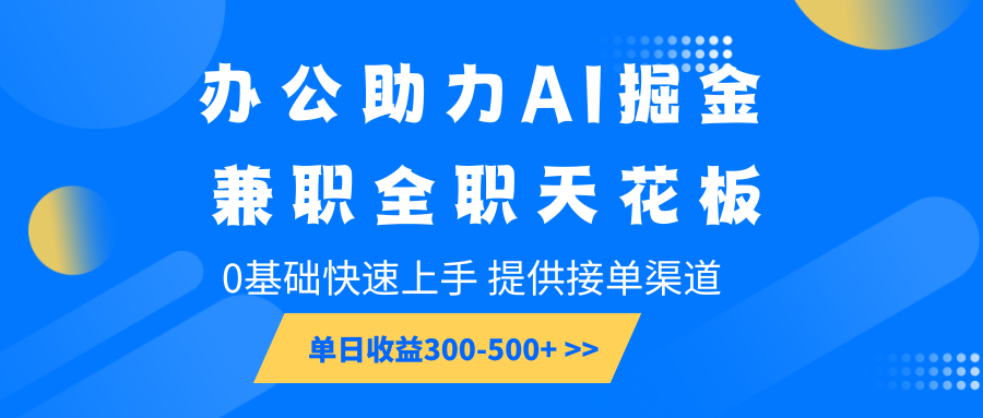 fy10172期-办公助力AI掘金，兼职全职天花板，0基础快速上手，单日收益300-500+
