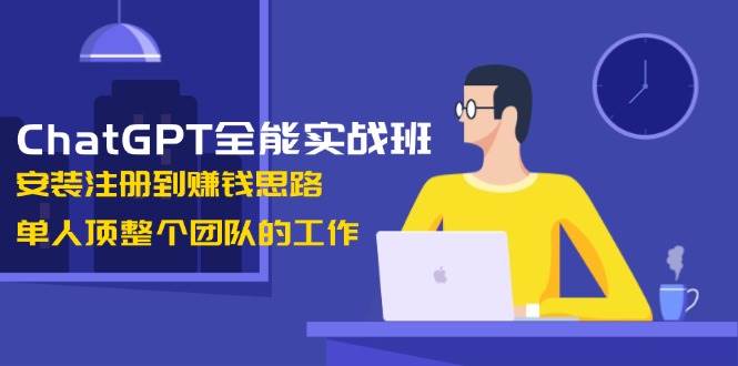 fy10204期-ChatGPT全能实战班，安装注册到赚钱思路，单人顶整个团队的工作