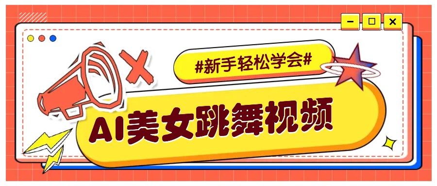 fy10205期-纯AI生成美女跳舞视频，零成本零门槛实操教程，新手也能轻松学会直接拿去涨粉