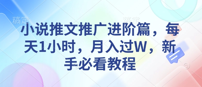mp15194期-小说推文推广进阶篇，每天1小时，月入过W，新手必看教程