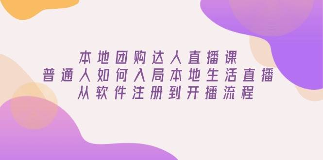 fy10270期-本地团购达人直播课：普通人如何入局本地生活直播, 从软件注册到开播流程