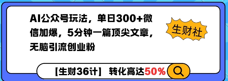 mp15260期-AI公众号玩法，单日300+微信加爆，5分钟一篇顶尖文章无脑引流创业粉