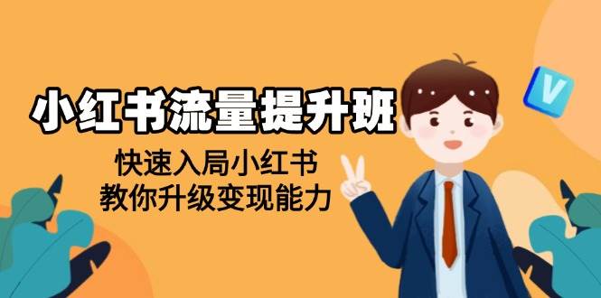 fy10348期-小红书流量提升班，帮助学员快速入局小红书，教你升级变现能力