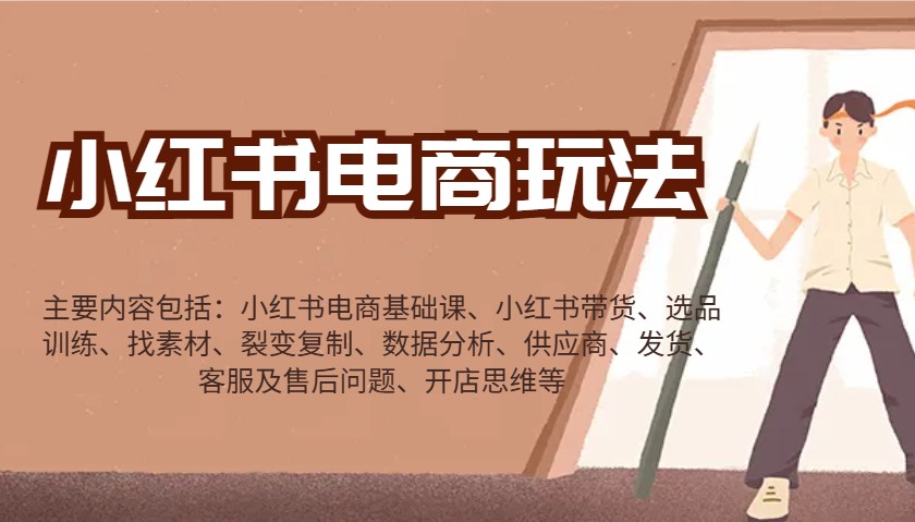 fy10357期-小红书电商玩法：带货/选品/找素材/裂变/数据分析/供应商/发货/售后/开店思维等