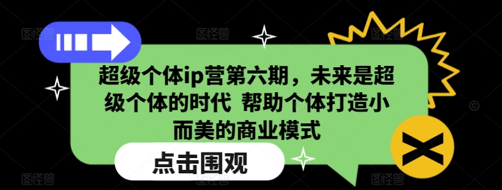 mp15427期-超级个体ip营第六期，未来是超级个体的时代  帮助个体打造小而美的商业模式