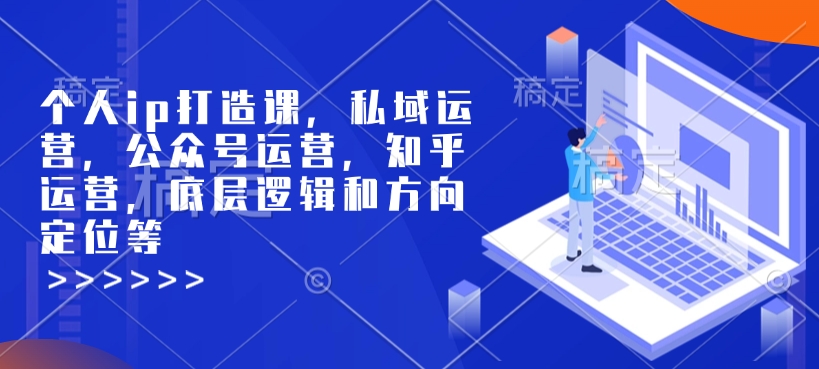 mp15514期-个人ip打造课，私域运营，公众号运营，知乎运营，底层逻辑和方向定位等