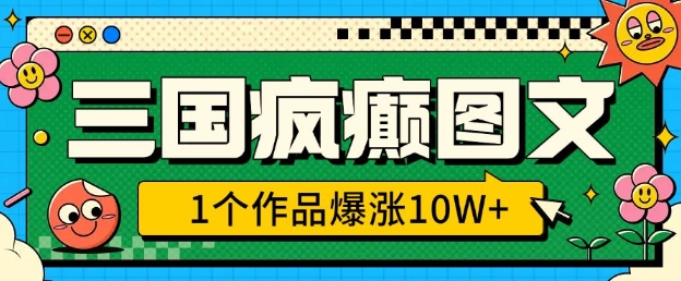 mp15643期-三国疯癫图文，1个作品爆涨10W+，3分钟教会你，趁着风口无脑冲(附详细教学)