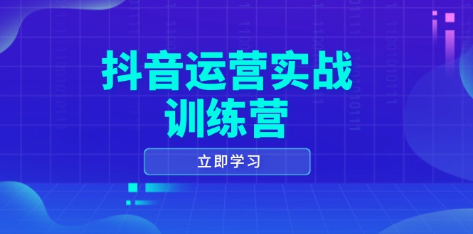 抖音运营实战训练营01打造短视频爆款涵盖拍摄剪辑、运营推广等全过程-AIGC资源中心