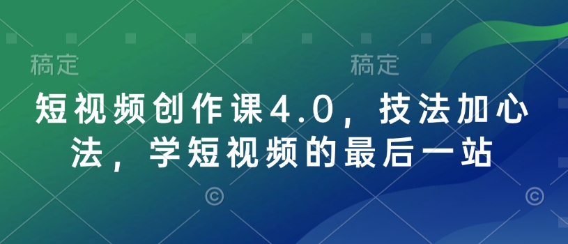 mp15703期-短视频创作课4.0，技法加心法，学短视频的最后一站