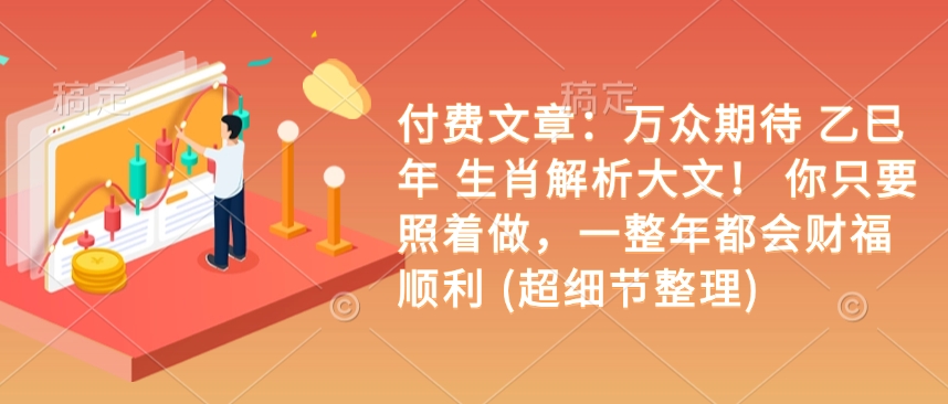mp15932期-付费文章：万众期待 乙巳年 生肖解析大文！ 你只要照着做，一整年都会财福顺利 (超细节整理)