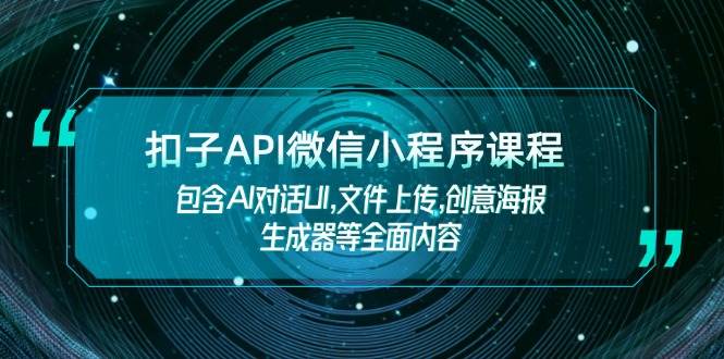 fy10737期-扣子API微信小程序课程，包含AI对话UI,文件上传,创意海报生成器等全面内容
