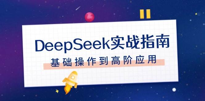 fy10767期-DeepSeek实战指南，注册配置、对话技巧、文件处理、基础操作到高阶应用