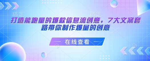 打造能跑量的爆款信息流创意7大文案套路带你制作爆量的创意-AIGC资源中心