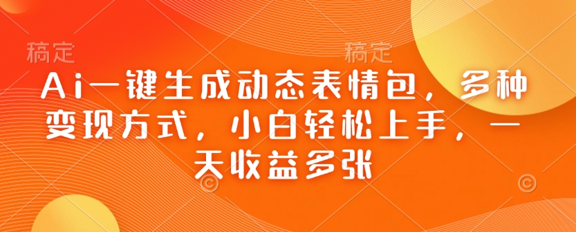 mp16115期-Ai一键生成动态表情包，多种变现方式，小白轻松上手，一天收益多张