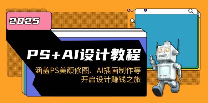 fy10885期-PS+AI设计教程：涵盖PS美颜修图、AI插画制作等，开启设计赚钱之旅