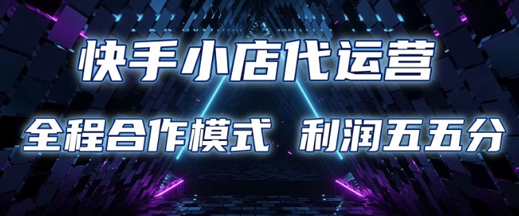 mp16233期-快手小店代运营 限时托管计划 合作模式 利润五五分成