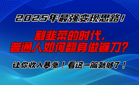 mp16444期-2025年最强变现思路，割韭菜的时代， 普通人如何翻身做镰刀？