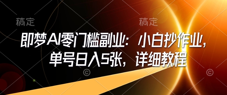 mp16495期-即梦AI零门槛副业：小白抄作业，单号日入5张，详细教程