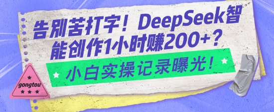mp16533期-告别苦打字！DeepSeek智能创作1小时入2张？小白实操记录曝光
