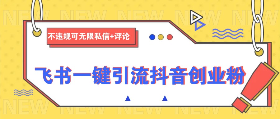 fy11130期-飞书一键引流抖音创业粉，不违规可 无限私信+评论