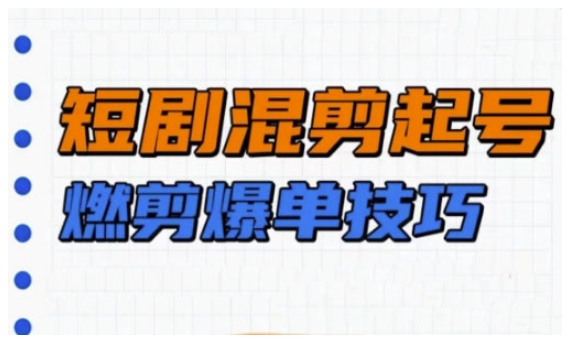 mp16616期-短剧实操教学，短剧混剪起号燃剪爆单技巧