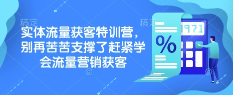 mp16619期-实体流量获客特训营，​别再苦苦支撑了赶紧学会流量营销获客