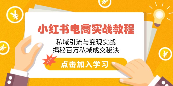 小红书电商实战教程:私域引流与变现实战揭秘百万私域成交秘诀-AIGC资源中心