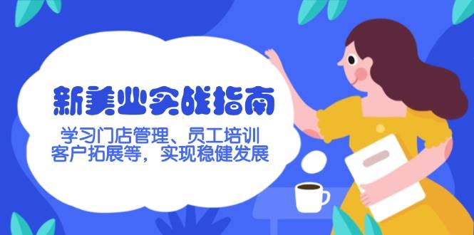 fy11262期-新美业实战指南，学习门店管理、员工培训、客户拓展等，实现稳健发展