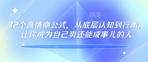 mp16882期-32个高情商公式，​从底层认知到行动，让你成为自己爽还能成事儿的人，133节完整版