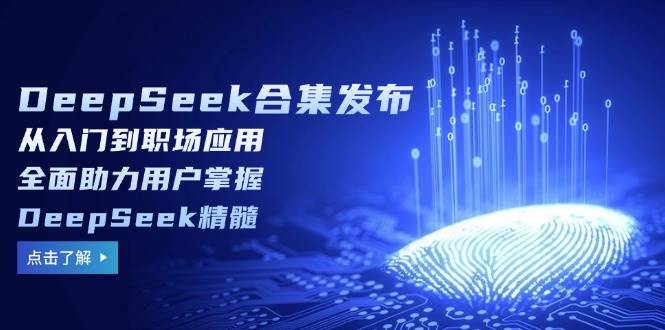 fy11354期-DeepSeek合集发布，从入门到职场应用，全面助力用户掌握DeepSeek精髓