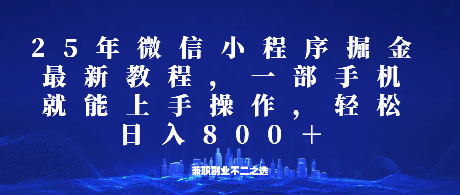 fy11385期-微信小程序25年掘金玩法，一部手机稳定日入800+，适合所有人群，兼职副业的不二之选