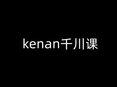 mp17097期-kenan千川课-kenan抖音电商巨量千川教程