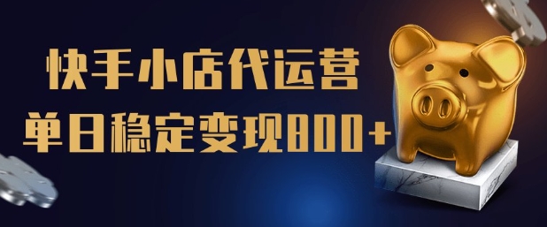 mp17120期-【快手小店代运营】限时托管计划，全程喂饭，单日稳定变现5张