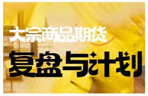 mp17236期-倍增计划·大宗商品期货复盘与计划，掌握在复杂多变的市场中做出明智的交易决策