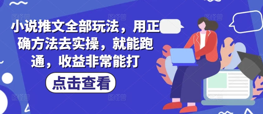 mp17311期-小说推文全部玩法，用正确方法去实操，就能跑通，收益非常能打