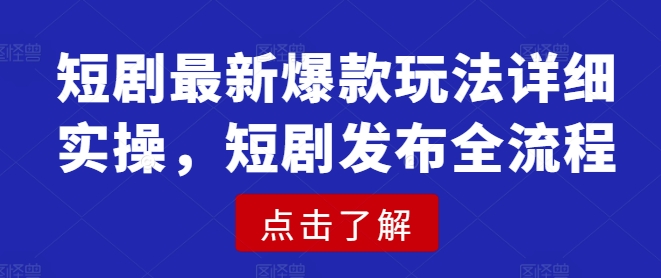mp17490期-短剧最新爆款玩法详细实操，短剧发布全流程