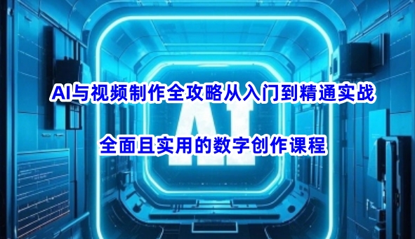 mp17511期-AI与视频制作全攻略从入门到精通实战，全面且实用的数字创作课程