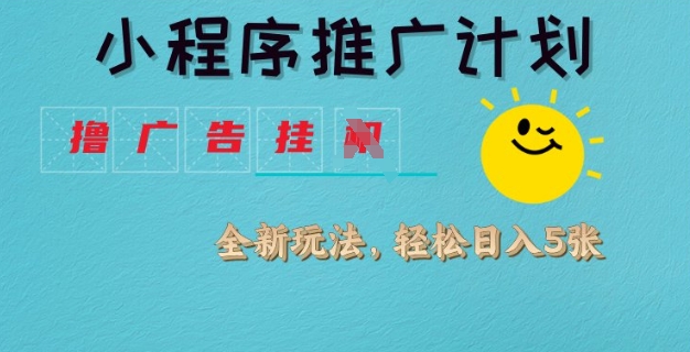 mp17565期-小程序推广计划，撸广告挂JI全新玩法，轻松日均四张