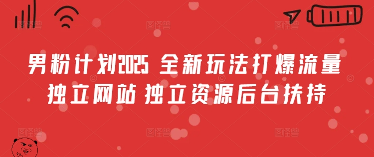mp17571期-男粉计划2025  全新玩法打爆流量 独立网站 独立资源后台扶持