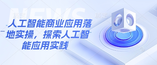 mp17679期-人工智能商业应用落地实操，探索人工智能应用实践