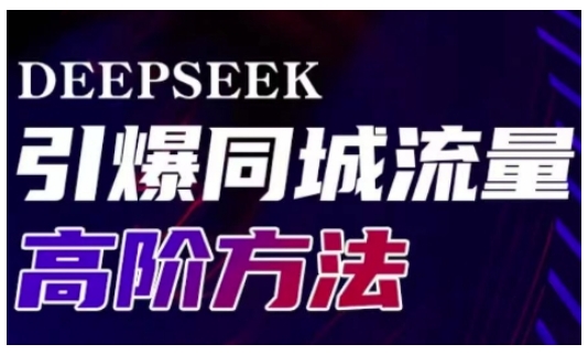 mp17690期-Deepseek引爆同城引流高阶玩法，助力实体门店实现高效转化与传播