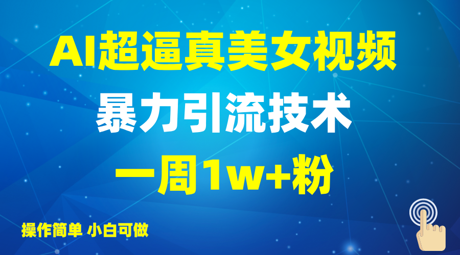 fy11777期-2025AI超逼真美女视频暴力引流，一周1w+粉，操作简单小白可做，躺赚视频收益