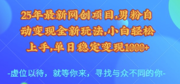 mp17807期-25年最新网创项目，男粉自动变现全新玩法，小白轻松上手，单日稳定变现多张