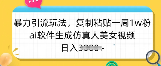 mp17828期-暴力引流玩法，复制粘贴一周1w粉，ai软件生成仿真人美女视频，日入多张